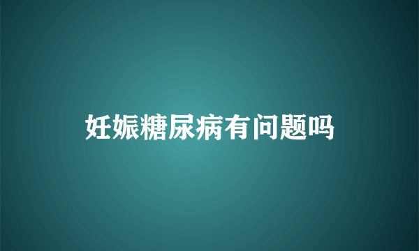 妊娠糖尿病有问题吗