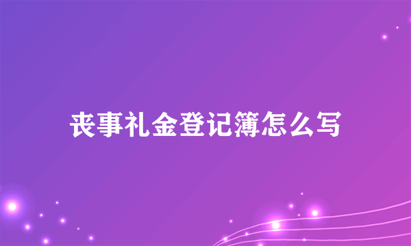 丧事礼金登记簿怎么写