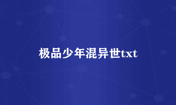 极品少年混异世txt