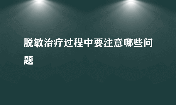 脱敏治疗过程中要注意哪些问题