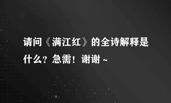 请问《满江红》的全诗解释是什么？急需！谢谢～