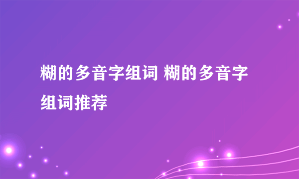 糊的多音字组词 糊的多音字组词推荐