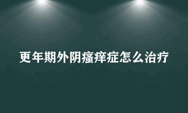 更年期外阴瘙痒症怎么治疗