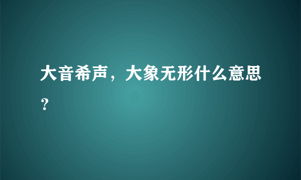 大音希声，大象无形什么意思？