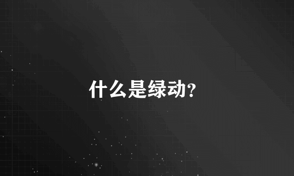 什么是绿动？