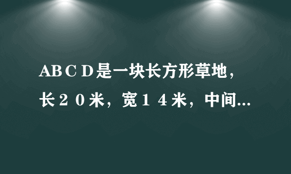 ABＣＤ是一块长方形草地，长２０米，宽１４米，中间一条宽２米的曲折小路，求小路面积