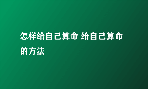 怎样给自己算命 给自己算命的方法