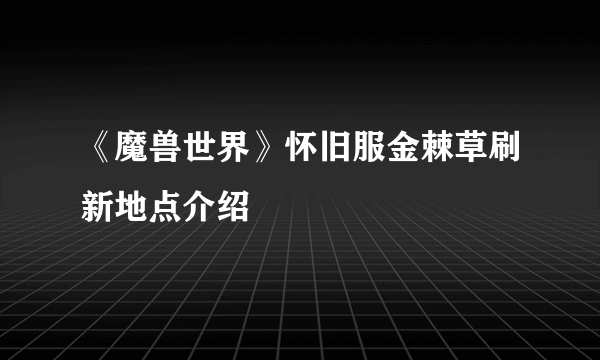 《魔兽世界》怀旧服金棘草刷新地点介绍