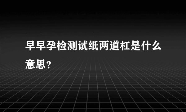 早早孕检测试纸两道杠是什么意思？