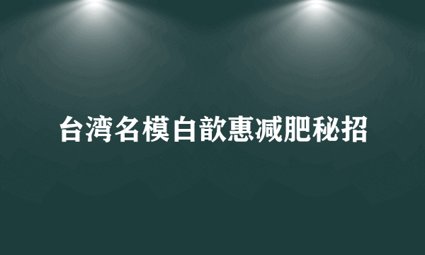 台湾名模白歆惠减肥秘招