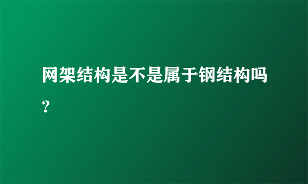 网架结构是不是属于钢结构吗？