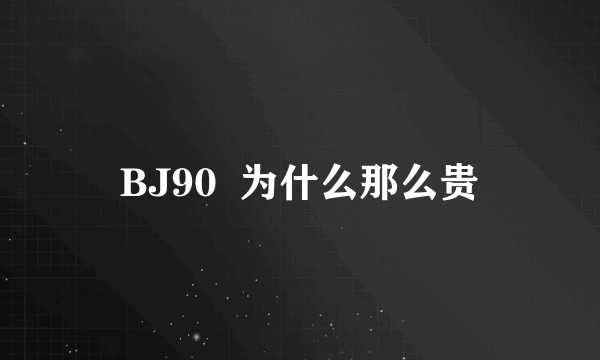 BJ90  为什么那么贵