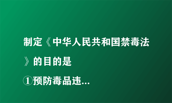 制定《中华人民共和国禁毒法》的目的是
①预防毒品违法犯罪行为
②保护公民身心健康
③惩治毒品违法犯罪行为
④维护社会秩序A. ①②④B. ①③④C. ②③④D. ①②③④