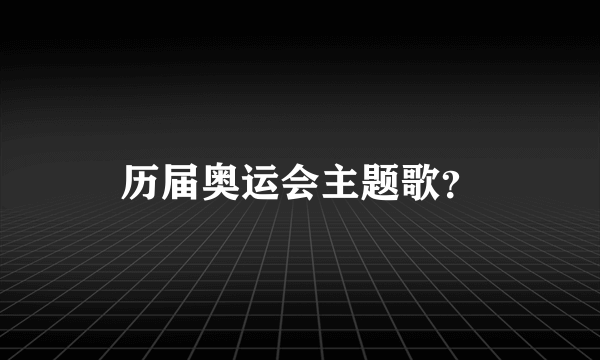 历届奥运会主题歌？