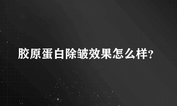 胶原蛋白除皱效果怎么样？