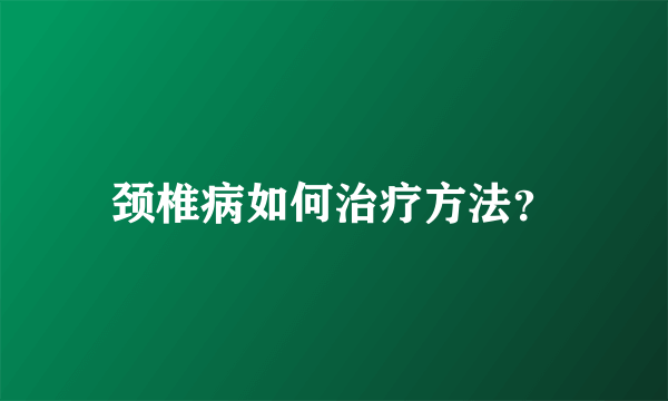 颈椎病如何治疗方法？