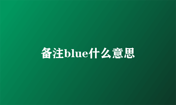 备注blue什么意思