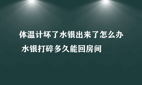 体温计坏了水银出来了怎么办 水银打碎多久能回房间