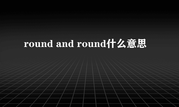 round and round什么意思