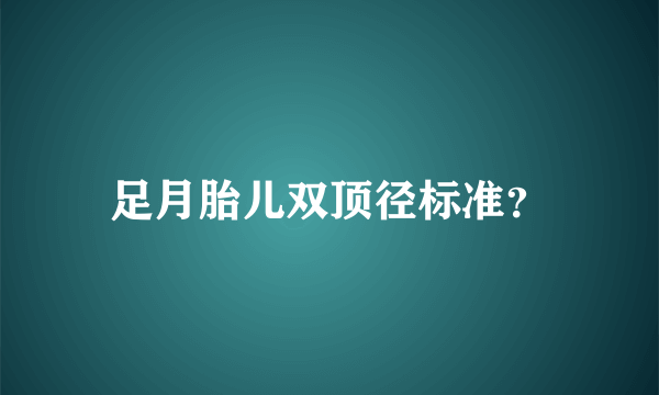 足月胎儿双顶径标准？