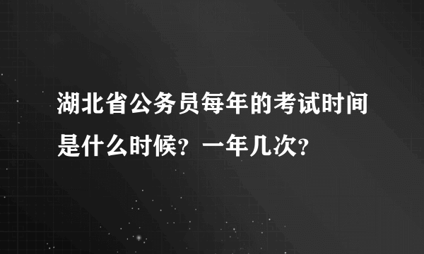 湖北省公务员每年的考试时间是什么时候？一年几次？