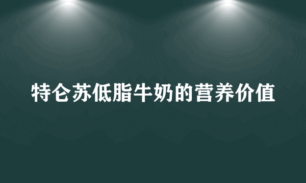 特仑苏低脂牛奶的营养价值