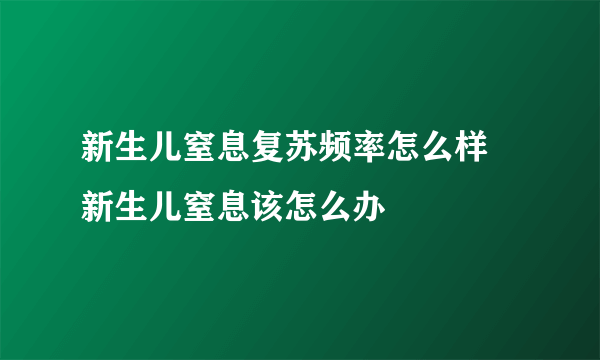 新生儿窒息复苏频率怎么样 新生儿窒息该怎么办