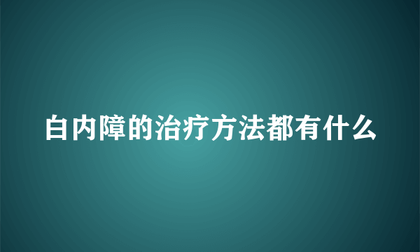 白内障的治疗方法都有什么