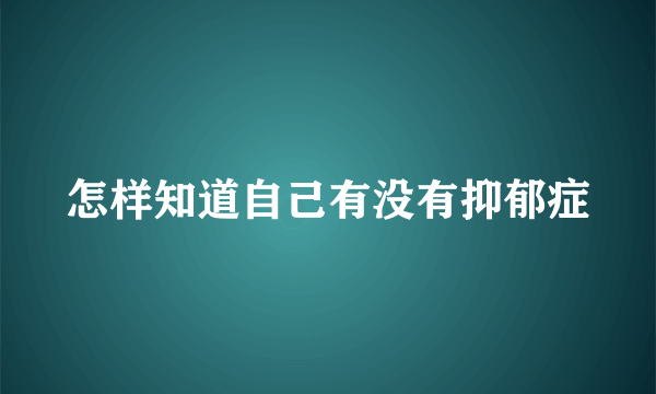 怎样知道自己有没有抑郁症