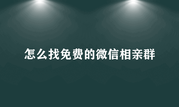 怎么找免费的微信相亲群