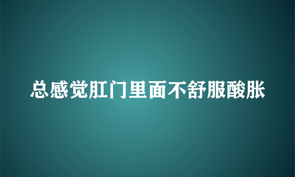 总感觉肛门里面不舒服酸胀