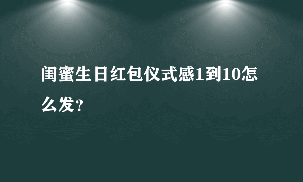 闺蜜生日红包仪式感1到10怎么发？