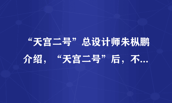 “天宫二号”总设计师朱枞鹏介绍，“天宫二号”后，不再开发“天宫三号”，中国将直接进入空间站时代，空间站预计2022年建成。空间站是一种在近地轨道（高度小于400km，可看成圆轨道）长时间运行、可供多名航天员巡访、长期工作和生活的载人航天器。下列说法正确的是（　　）A.只需要知道空间站的周期就可以测出地球的质量