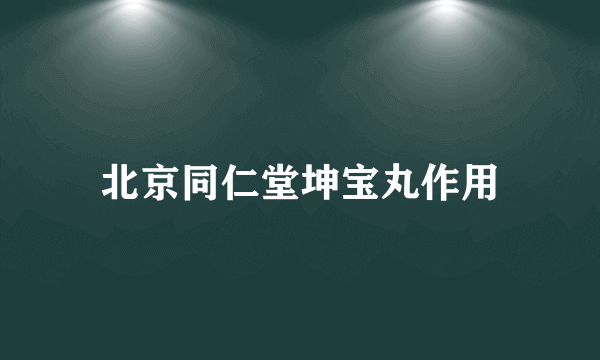 北京同仁堂坤宝丸作用