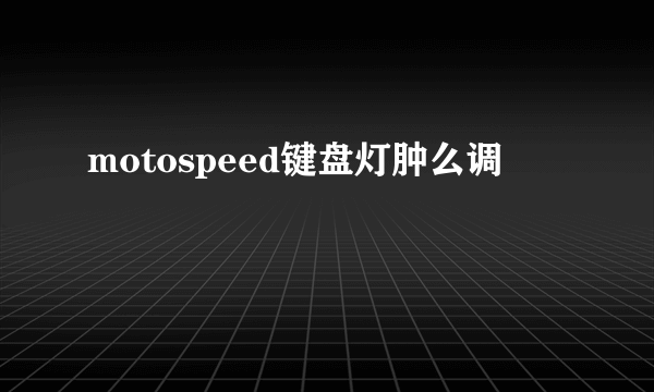 motospeed键盘灯肿么调