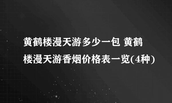 黄鹤楼漫天游多少一包 黄鹤楼漫天游香烟价格表一览(4种)