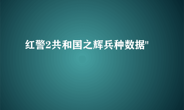 红警2共和国之辉兵种数据