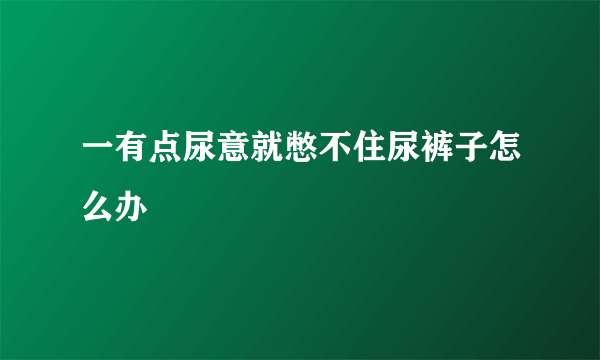 一有点尿意就憋不住尿裤子怎么办