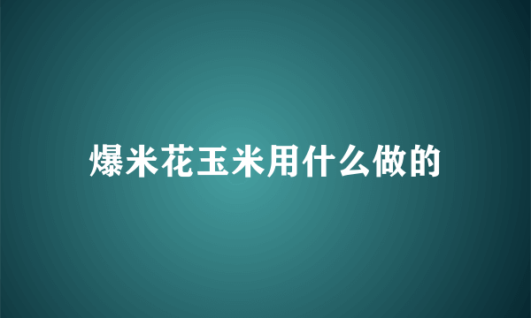 爆米花玉米用什么做的