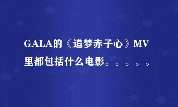 GALA的《追梦赤子心》MV里都包括什么电影。。。。。