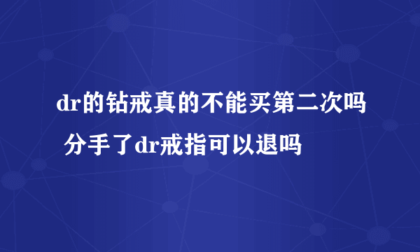 dr的钻戒真的不能买第二次吗 分手了dr戒指可以退吗