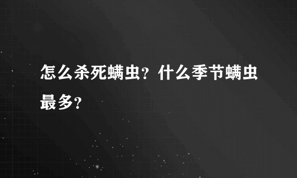 怎么杀死螨虫？什么季节螨虫最多？