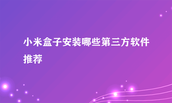 小米盒子安装哪些第三方软件推荐