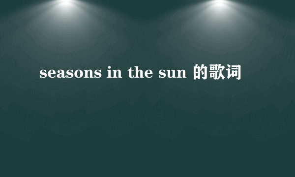 seasons in the sun 的歌词