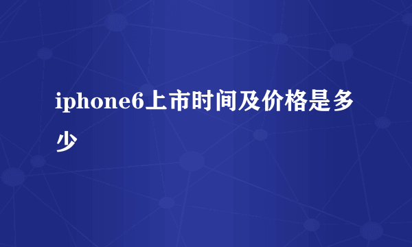 iphone6上市时间及价格是多少