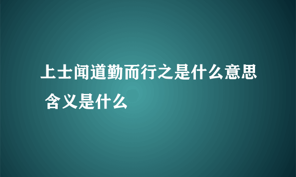 上士闻道勤而行之是什么意思 含义是什么