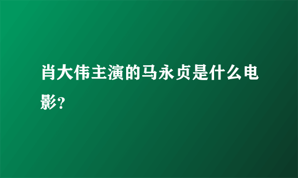 肖大伟主演的马永贞是什么电影？