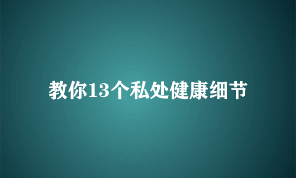 教你13个私处健康细节