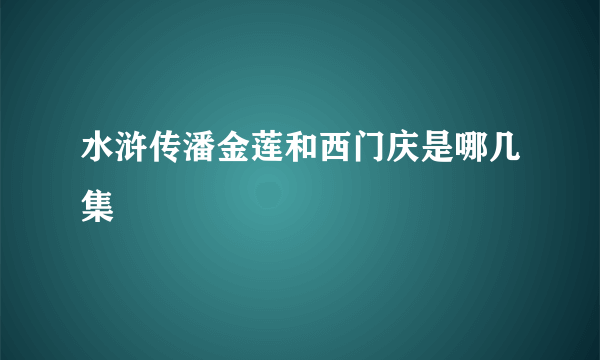 水浒传潘金莲和西门庆是哪几集