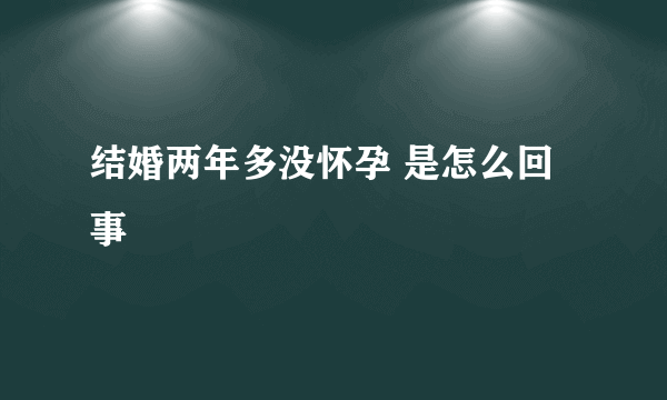 结婚两年多没怀孕 是怎么回事